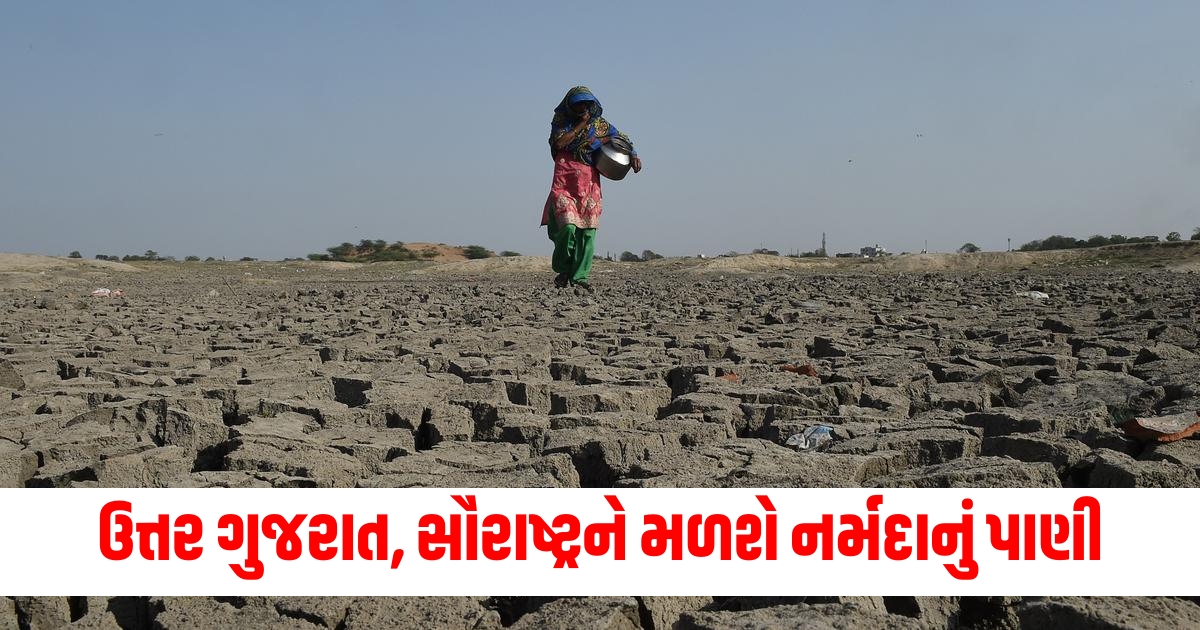 ઉત્તર ગુજરાત સૌરાષ્ટ્રના ખેડૂતો અને નાગરિકોને મળશે નર્મદાનું પાણી