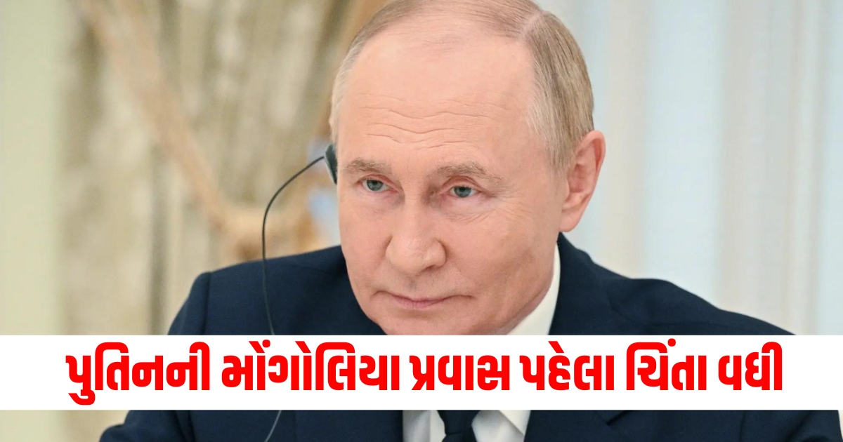 પુતિનની મોંગોલિયા પ્રવાસ પહેલા ચિંતા વધી
