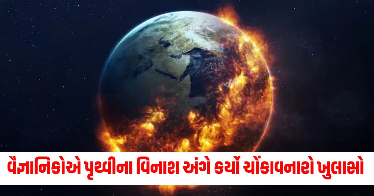 પૃથ્વી,જીવ, બચશે નહીં, વૈજ્ઞાનિક, વિનાશ, ચોંકાવનારો, ખુલાસો,