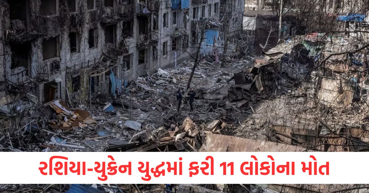 રશિયા યુક્રેન યુદ્ધમાં ફરી 11 લોકોના મોતewr