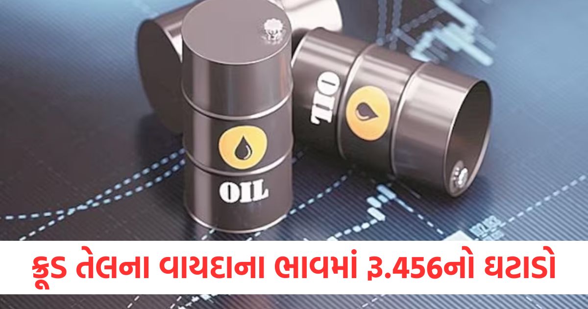 ક્રૂડ તેલના વાયદાના ભાવમાં રૂ.456નો ઝડપી ઘટાડોasda